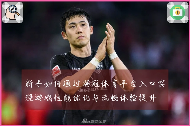 新手如何通过满冠体育平台入口实现游戏性能优化与流畅体验提升